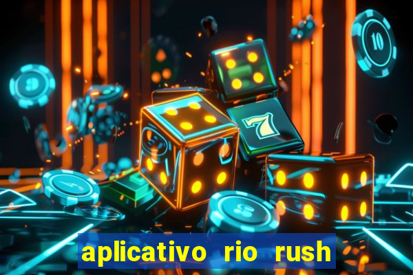 aplicativo rio rush paga mesmo